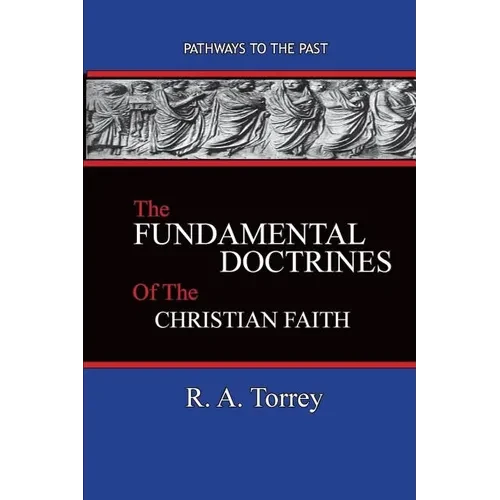 The Fundamental Doctrines of the Christian Faith: Pathways To The Past - Paperback