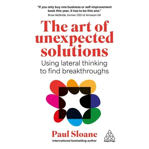The Art of Unexpected Solutions: Using Lateral Thinking to Find Breakthroughs - Paperback