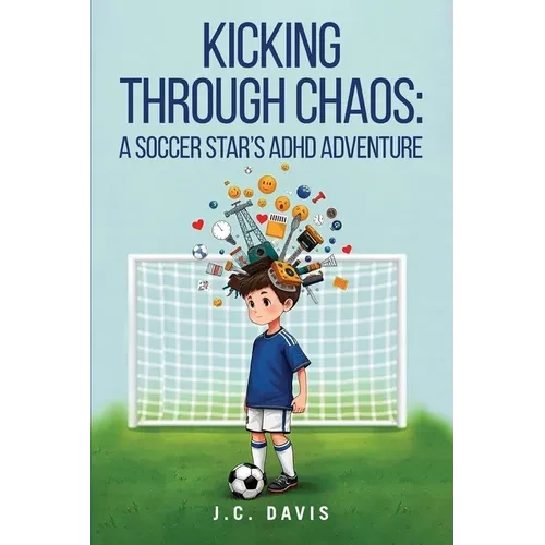 Kicking Through Chaos: A Soccer Star's ADHD Adventure - Paperback