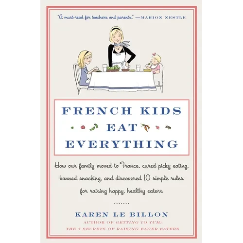 French Kids Eat Everything: How Our Family Moved to France, Cured Picky Eating, Banned Snacking, and Discovered 10 Simple Rules for Raising Happy, Hea - Paperback