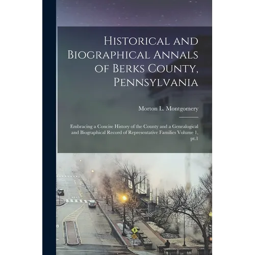 Historical and Biographical Annals of Berks County, Pennsylvania: Embracing a Concise History of the County and a Genealogical and Biographical Record - Paperback - IBook Store