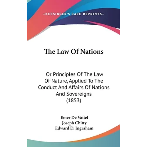 The Law Of Nations: Or Principles Of The Law Of Nature, Applied To The Conduct And Affairs Of Nations And Sovereigns (1853) - Hardcover