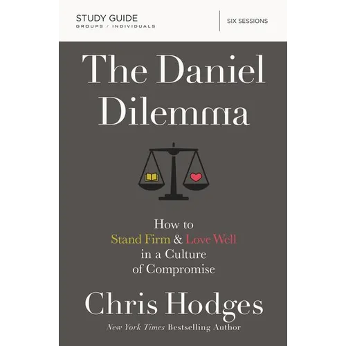 The Daniel Dilemma Bible Study Guide: How to Stand Firm and Love Well in a Culture of Compromise