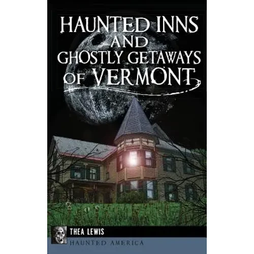 Haunted Inns and Ghostly Getaways of Vermont - Hardcover