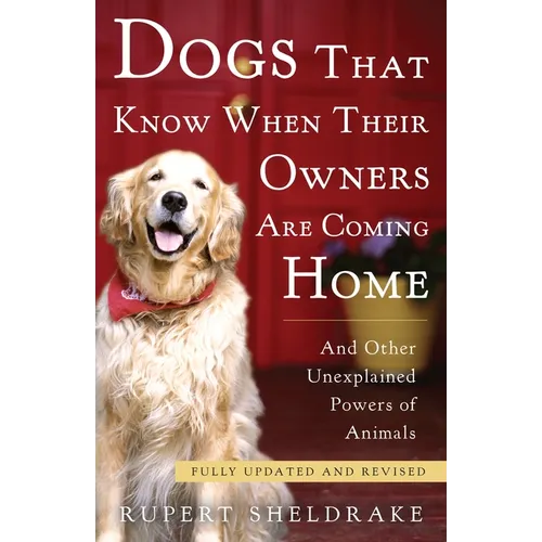 Dogs That Know When Their Owners Are Coming Home: And Other Unexplained Powers of Animals