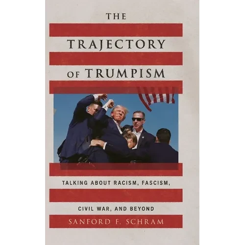 The Trajectory of Trumpism: Talking about Racism, Fascism, Civil War, and Beyond - Hardcover