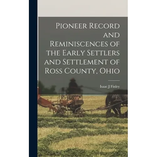 Pioneer Record and Reminiscences of the Early Settlers and Settlement of Ross County, Ohio - Hardcover