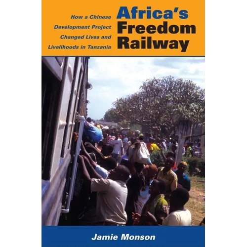 Africa's Freedom Railway: How a Chinese Development Project Changed Lives and Livelihoods in Tanzania - Paperback - IBook Store