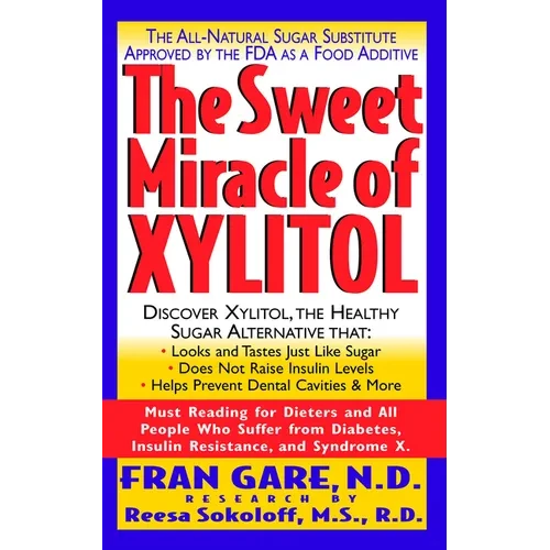 The Sweet Miracle of Xylitol: The All Natural Sugar Substitute Approved by the FDA as a Food Additive - Paperback