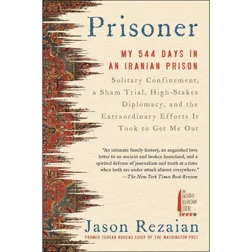 Prisoner: My 544 Days in an Iranian Prison--Solitary Confinement, a Sham Trial, High-Stakes Diplomacy, and the Extraordinary Efforts It Took to Get Me - Paperback