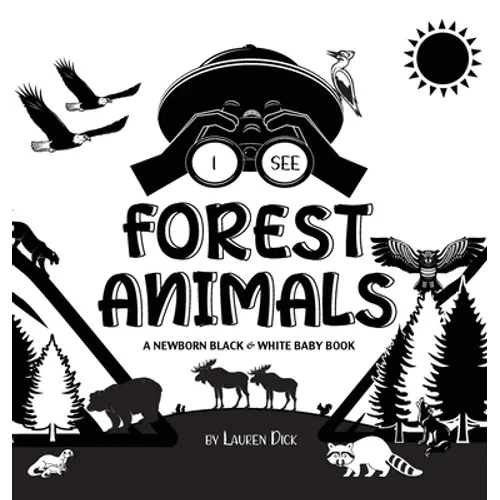 I See Forest Animals: A Newborn Black & White Baby Book (High-Contrast Design & Patterns) (Bear, Moose, Deer, Cougar, Wolf, Fox, Beaver, Skunk, Owl, E - Hardcover