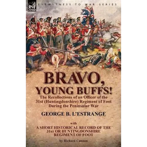 Bravo, Young Buffs!-The Recollections of an Officer of the 31st (Huntingdonshire) Regiment of Foot During the Peninsular War - Paperback