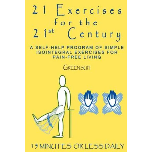21 Exercises For The 21st Century: A Self-help Program of Simple Isointegral Exercises for Pain-free Living