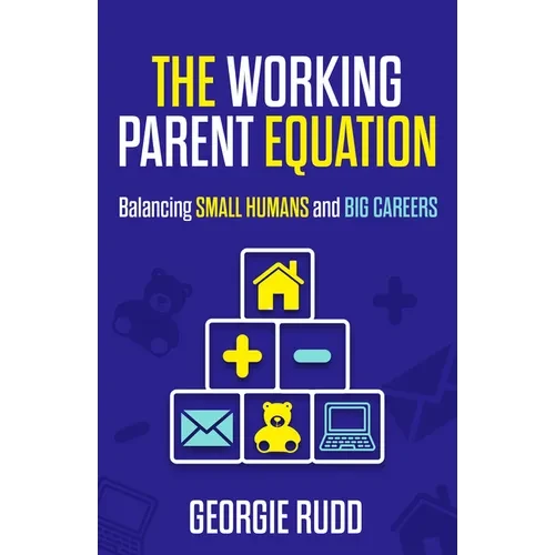 The Working Parent Equation: Balancing Small Humans and Big Careers - Paperback