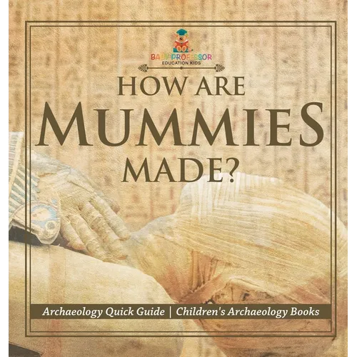 How Are Mummies Made? Archaeology Quick Guide Children's Archaeology Books - Hardcover - IBook Store