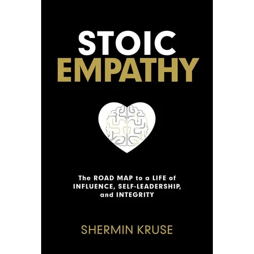 Stoic Empathy: The Road Map to a Life of Influence, Self-Leadership, and Integrity - Paperback