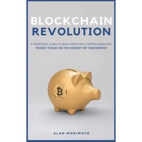 Bitcoin Revolution: A Beginners' Guide to Make Profit with cryptocurrencies. Invest Today in the Money of Tomorrow - Hardcover