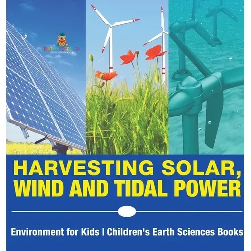Harvesting Solar, Wind and Tidal Power - Environment for Kids Children's Earth Sciences Books - Hardcover