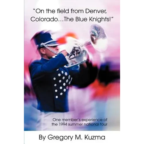 On the Field from Denver, Colorado...the Blue Knights!: One Member's Experience of the 1994 Summer National Tour
