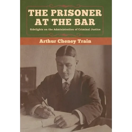 The Prisoner at the Bar: Sidelights on the Administration of Criminal Justice - Hardcover
