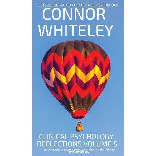 Clinical Psychology Reflections Volume 5: Thoughts On Clinical Psychology, Psychotherapy And Mental Health - Hardcover