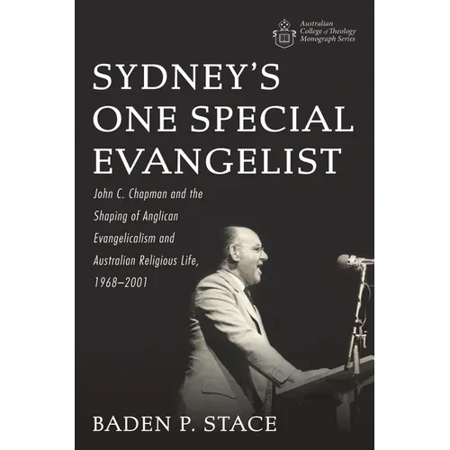 Sydney's One Special Evangelist: John C. Chapman and the Shaping of Anglican Evangelicalism and Australian Religious Life, 1968-2001 - Paperback