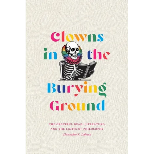 Clowns in the Burying Ground: The Grateful Dead, Literature, and the Limits of Philosophy - Paperback