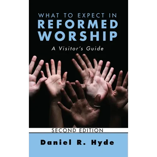 What to Expect in Reformed Worship, Second Edition: A Visitor's Guide - Paperback