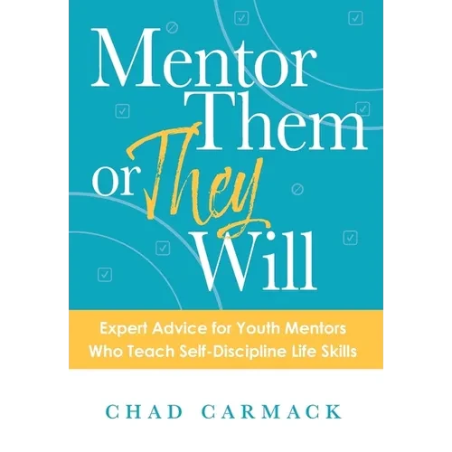 Mentor Them or They Will: Expert Advice for Youth Mentors Who Teach Self-Discipline Life Skills - Hardcover