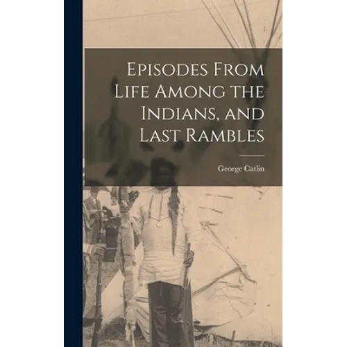 Episodes From Life Among the Indians, and Last Rambles