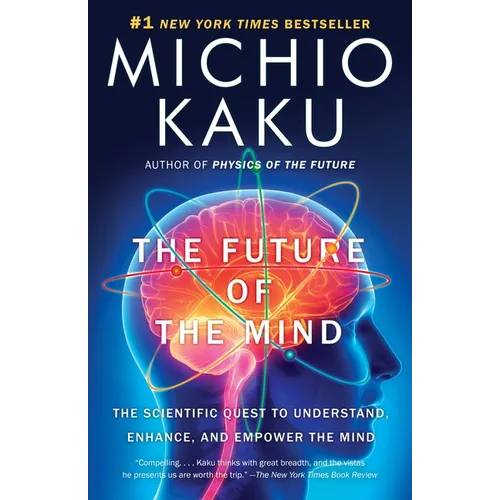 The Future of the Mind: The Scientific Quest to Understand, Enhance, and Empower the Mind