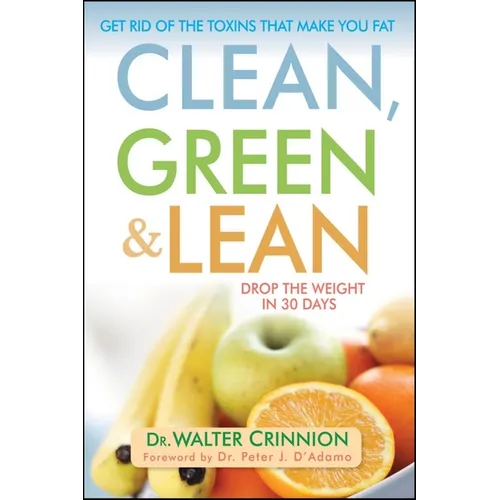 Clean, Green, and Lean: Get Rid of the Toxins That Make You Fat