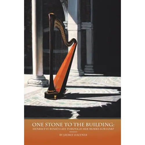 One Stone to the Building: Henriette Renié's Life Through Her Works for Harp - Paperback - IBook Store