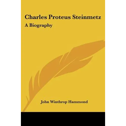 Charles Proteus Steinmetz: A Biography