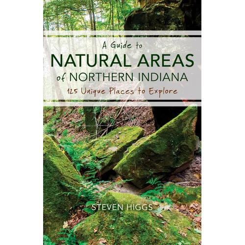 A Guide to Natural Areas of Northern Indiana: 125 Unique Places to Explore - Paperback - IBook Store
