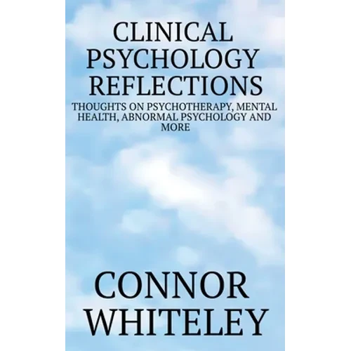Clinical Psychology Reflections: Thoughts On Psychotherapy, Mental Health, Abnormal Psychology And More - Paperback