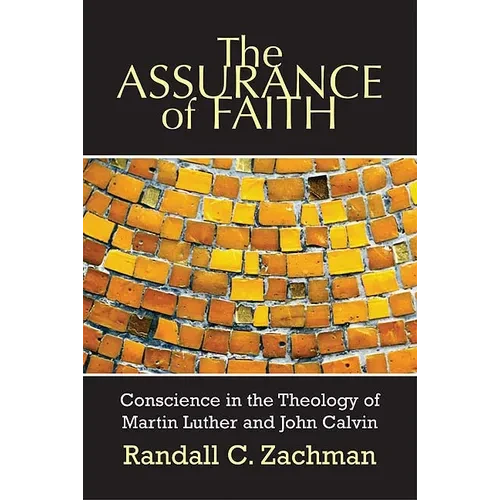 The Assurance of Faith: Conscience in the Theology of Martin Luther and John Calvin - Paperback