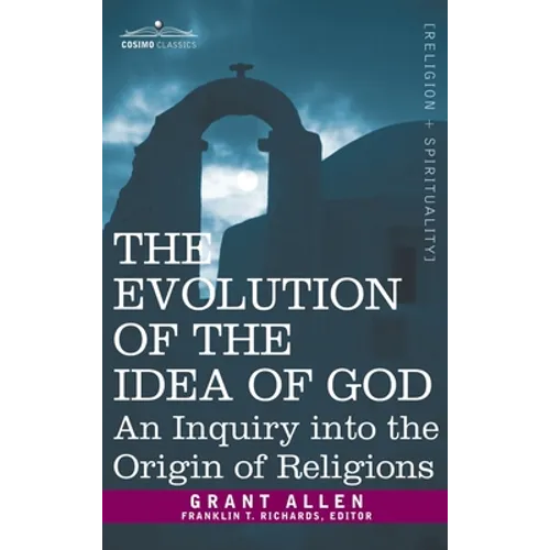 Evolution of the Idea of God: An Inquiry Into the Origin of Religions