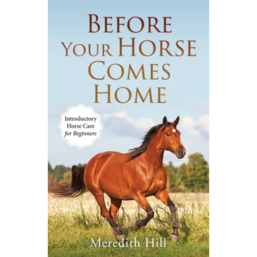 Before Your Horse Comes Home: Introductory Horse Care for Beginners