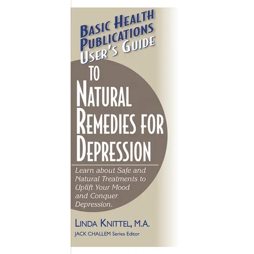 User's Guide to Natural Remedies for Depression: Learn about Safe and Natural Treatments to Uplift Your Mood and Conquer Depression - Paperback