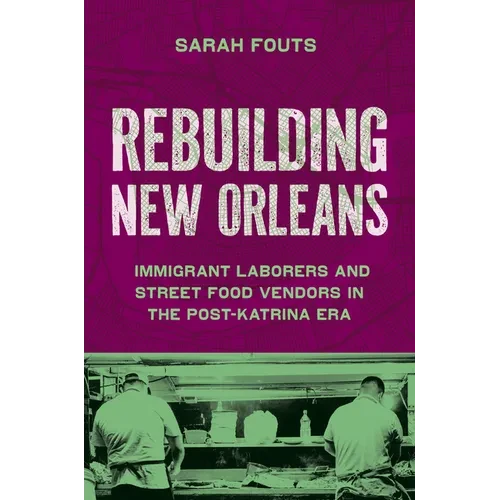 Rebuilding New Orleans: Immigrant Laborers and Street Food Vendors in the Post-Katrina Era - Paperback