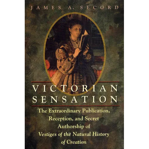 Victorian Sensation: The Extraordinary Publication, Reception, and Secret Authorship of Vestiges of the Natural History of Creation - Paperback - IBook Store