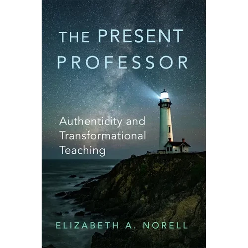 The Present Professor: Authenticity and Transformational Teaching Volume 3 - Paperback