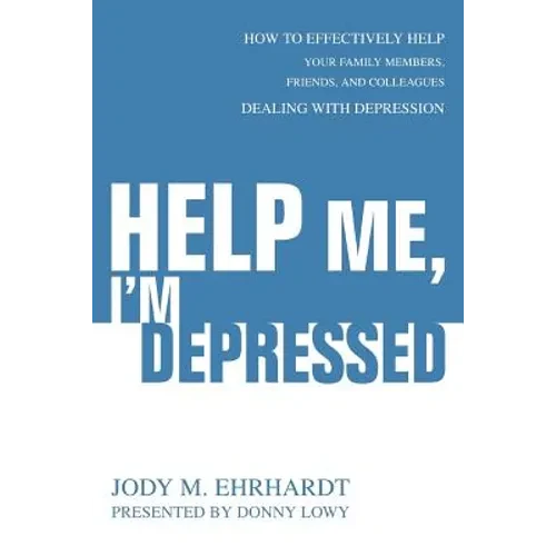 Help Me, I'm Depressed: How To Effectively Help Your Family Members, Friends, and Colleagues Dealing With Depression - Paperback