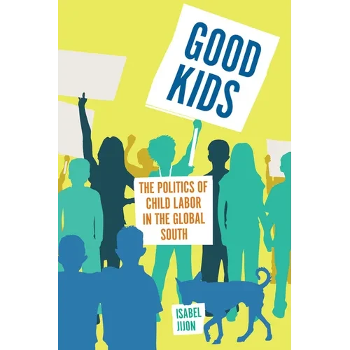 Good Kids: The Politics of Child Labor in the Global South - Hardcover