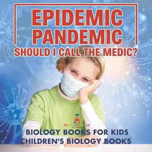 Epidemic, Pandemic, Should I Call the Medic? Biology Books for Kids Children's Biology Books - Paperback