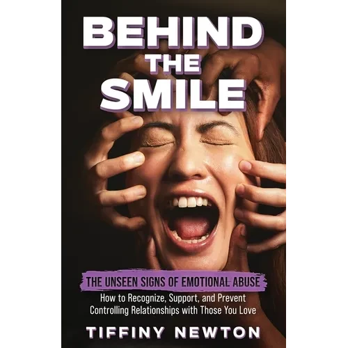 Behind the Smile: The Unseen Signs of Emotional Abuse How to Recognize, Support, and Prevent Controlling Relationships with Those You Love - Paperback