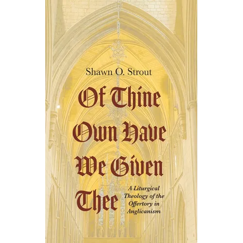 Of Thine Own Have We Given Thee: A Liturgical Theology of the Offertory in Anglicanism - Hardcover - IBook Store