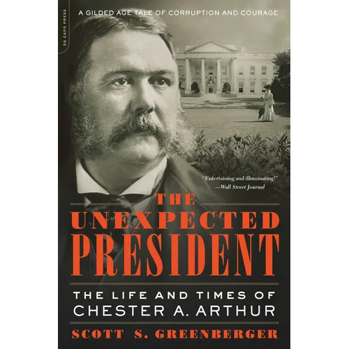 The Unexpected President: The Life and Times of Chester A. Arthur
