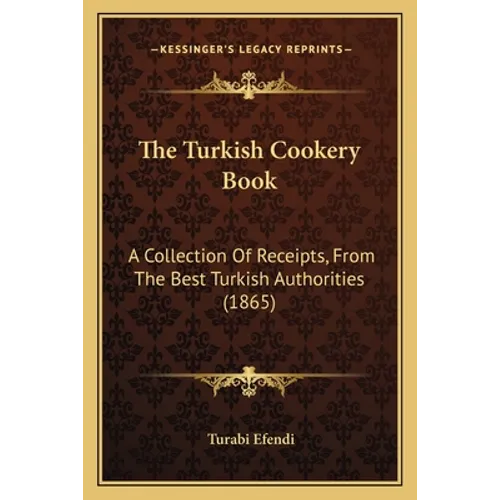 The Turkish Cookery Book: A Collection Of Receipts, From The Best Turkish Authorities (1865) - Paperback - IBook Store